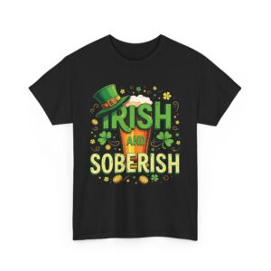 Irish and Soberish - Fun St. Patrick's Day Festive Ironic Cheering Witty Design Unisex Heavy Cotton Tee