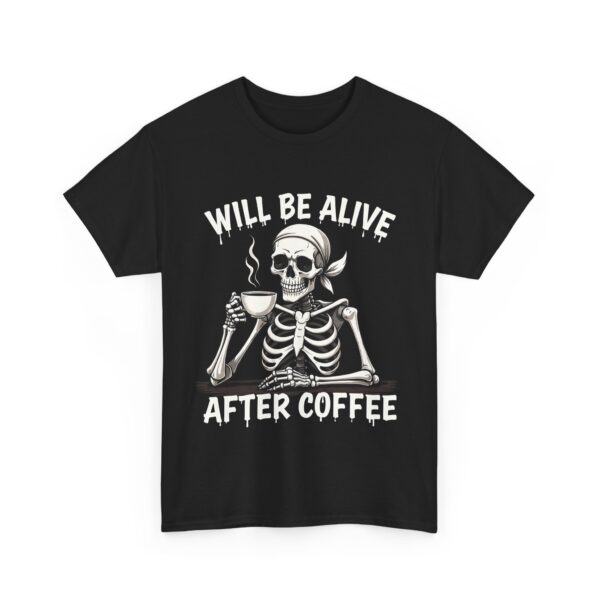 Will Be Alive After Coffee Skeleton Art - Dark Humor Gothic Design Unisex Heavy Cotton Tee - Image 2