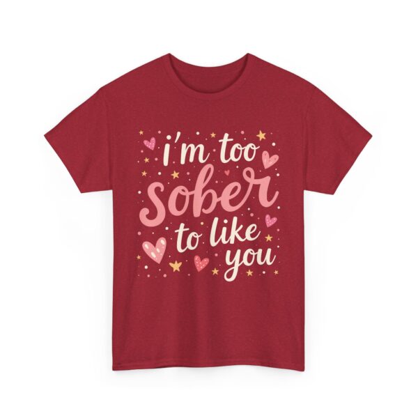 I’m Too Sober to Like You Funny Sarcastic Quirky Humor Letter Art Gift Unisex Heavy Cotton Tee - Image 7