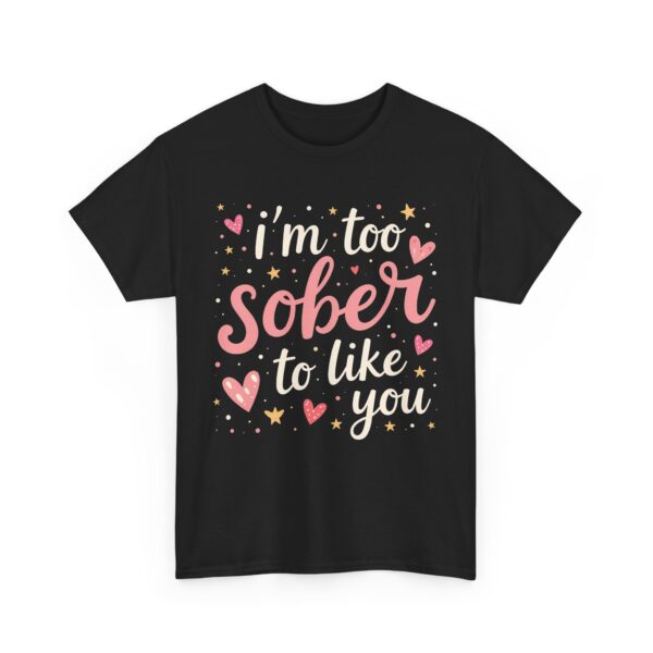 I’m Too Sober to Like You Funny Sarcastic Quirky Humor Letter Art Gift Unisex Heavy Cotton Tee - Image 2