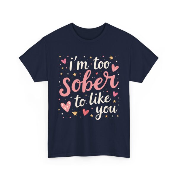 I’m Too Sober to Like You Funny Sarcastic Quirky Humor Letter Art Gift Unisex Heavy Cotton Tee - Image 5