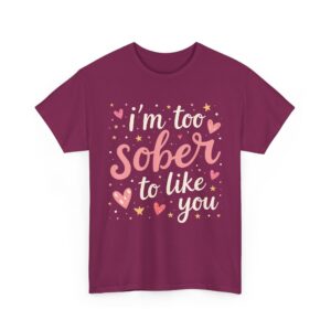 I’m Too Sober to Like You Funny Sarcastic Quirky Humor Letter Art Gift Unisex Heavy Cotton Tee