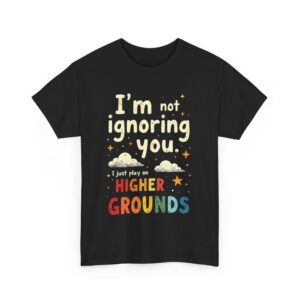 I’m Not Ignoring You I Just Play On Higher Grounds Funny Quirky Rainbow Design Unisex Heavy Cotton Tee