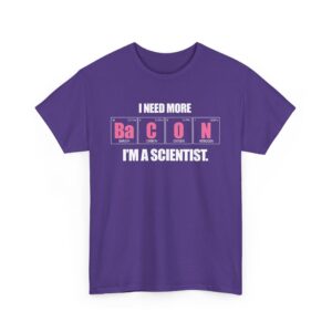 I Need more Bacon i'm a Scientist Funny Periodic Table Letter Art Geek Teacher Pun Unisex Heavy Cotton Tee