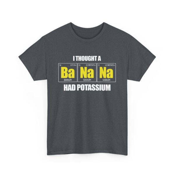 I tought a Banana had Potassium Funny Periodic Table Letter Art Geek Teacher Pun Unisex Heavy Cotton Tee - Image 4
