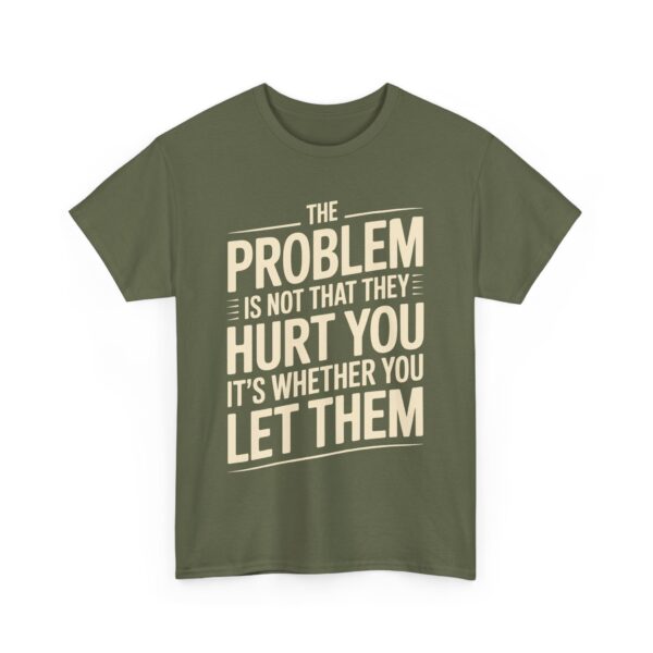 The Problem Is Not That They Hurt You Bold Empowering Letter Art Design Unisex Heavy Cotton Tee - Image 8