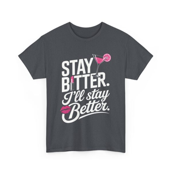 Stay Bitter I’ll Stay Better Funny Sassy Drink Kiss Lipstick Quote Design Unisex Heavy Cotton Tee - Image 2