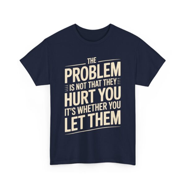 The Problem Is Not That They Hurt You Bold Empowering Letter Art Design Unisex Heavy Cotton Tee - Image 3