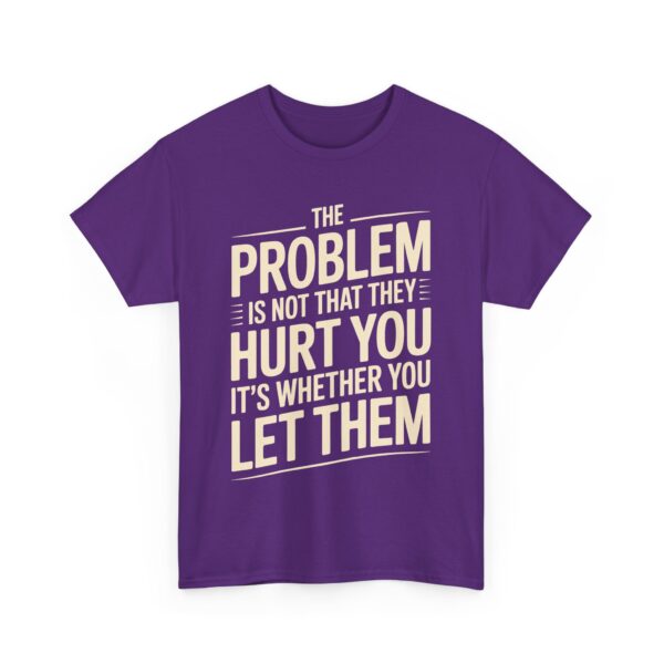 The Problem Is Not That They Hurt You Bold Empowering Letter Art Design Unisex Heavy Cotton Tee - Image 10