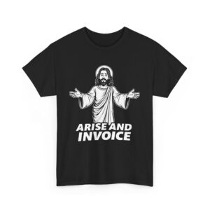 Arise and Invoice Funny Jesus Meme Capitalism Critique Design Unisex Heavy Cotton Tee