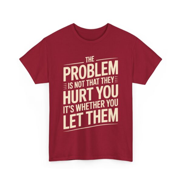 The Problem Is Not That They Hurt You Bold Empowering Letter Art Design Unisex Heavy Cotton Tee - Image 7