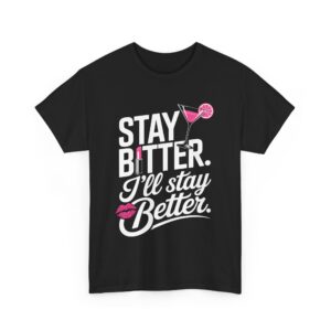 Stay Bitter I’ll Stay Better Funny Sassy Drink Kiss Lipstick Quote Design Unisex Heavy Cotton Tee