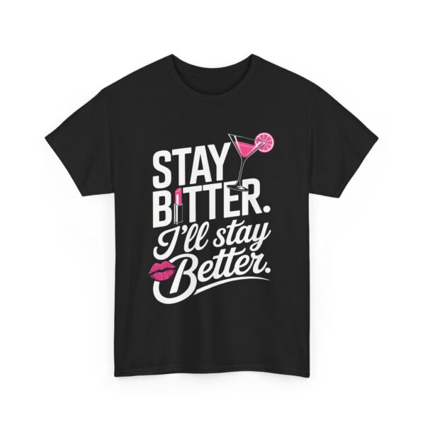 Stay Bitter I’ll Stay Better Funny Sassy Drink Kiss Lipstick Quote Design Unisex Heavy Cotton Tee