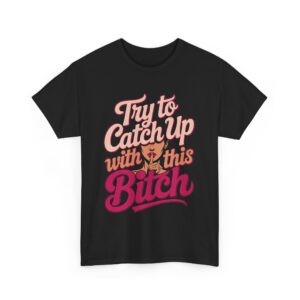 Try to Catch Up with This BITCH Funny Quirky Empowering Female Attitude Design Unisex Heavy Cotton Tee