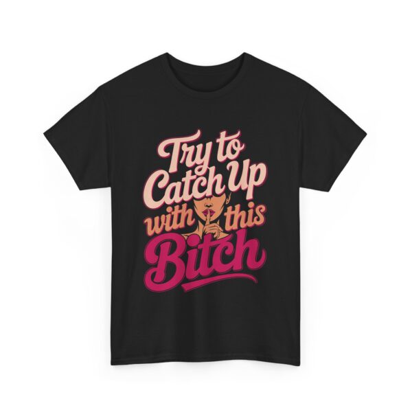 Try to Catch Up with This BITCH Funny Quirky Empowering Female Attitude Design Unisex Heavy Cotton Tee