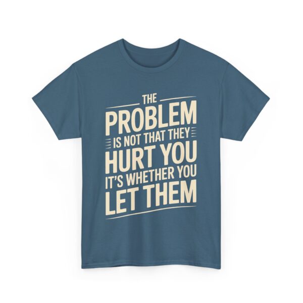 The Problem Is Not That They Hurt You Bold Empowering Letter Art Design Unisex Heavy Cotton Tee - Image 2