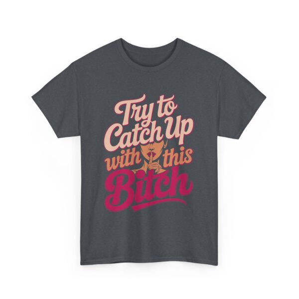 Try to Catch Up with This BITCH Funny Quirky Empowering Female Attitude Design Unisex Heavy Cotton Tee - Image 5