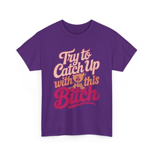 Try to Catch Up with This BITCH Funny Quirky Empowering Female Attitude Design Unisex Heavy Cotton Tee - Image 6