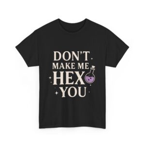 Don’t Make Me Hex You Funny Sarcastic Witch Spell Quote Art Unisex Heavy Cotton Tee