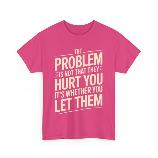 The Problem Is Not That They Hurt You Bold Empowering Letter Art Design Unisex Heavy Cotton Tee - Image 5