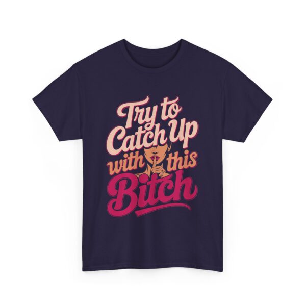 Try to Catch Up with This BITCH Funny Quirky Empowering Female Attitude Design Unisex Heavy Cotton Tee - Image 8