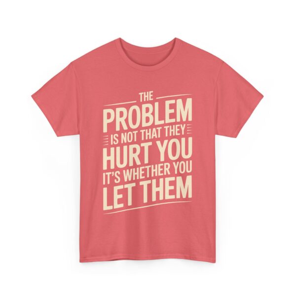 The Problem Is Not That They Hurt You Bold Empowering Letter Art Design Unisex Heavy Cotton Tee - Image 4