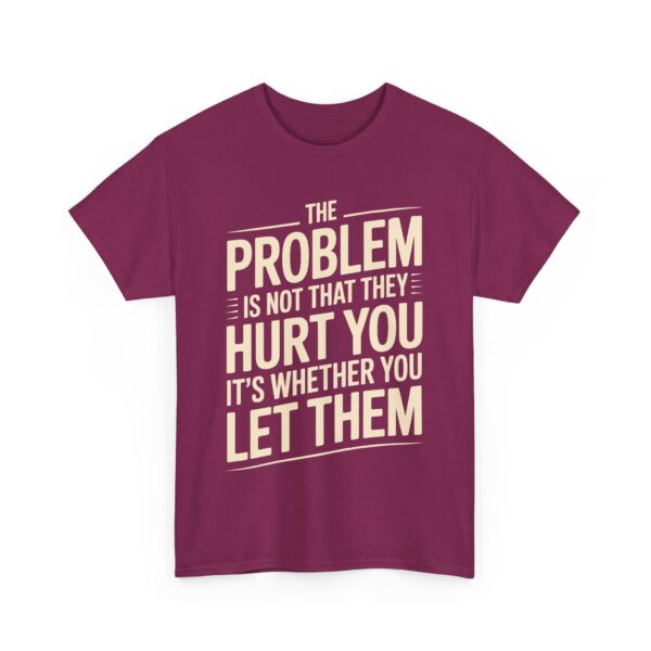 The Problem Is Not That They Hurt You Bold Empowering Letter Art Design Unisex Heavy Cotton Tee - Image 6