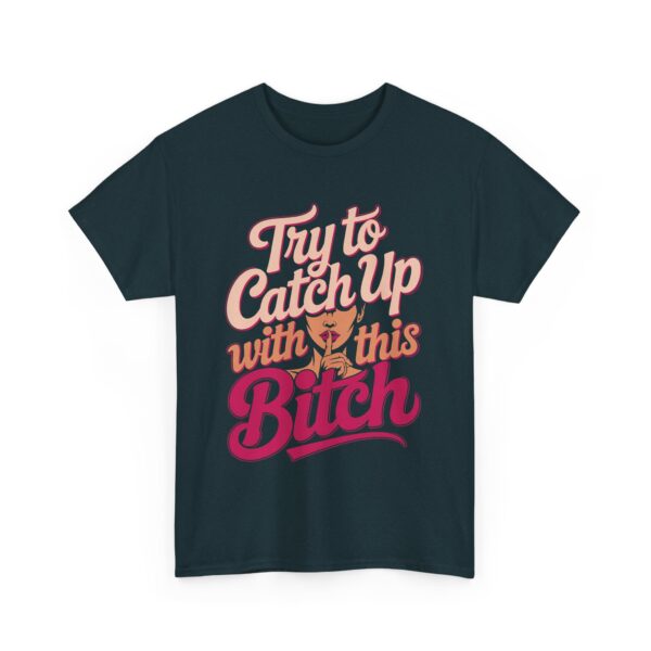 Try to Catch Up with This BITCH Funny Quirky Empowering Female Attitude Design Unisex Heavy Cotton Tee - Image 7