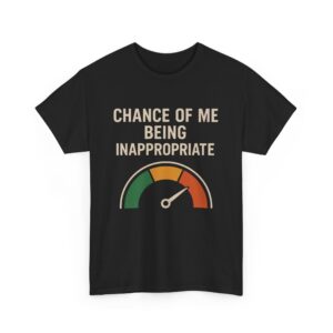 Chance of Being Inappropriate Funny Sarcastic Quirky Tee Unisex Heavy Cotton Tee