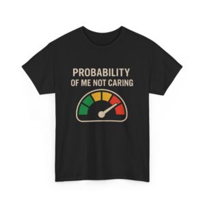 Probability of Me Not Caring 100% | Sarcastic Humor Unisex Heavy Cotton Tee