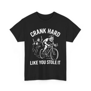 Crank Hard Like You Stole It Funny Cycling Biker Ride Fast Unisex Heavy Cotton Tee