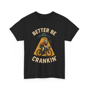 Better Be Crankin' Funny UFO Abduction Cycling Humor Unisex Heavy Cotton Tee