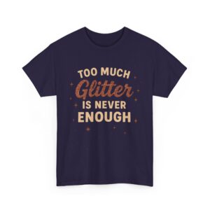 Funny Glitter Design - Too Much is Never Enough Unisex Heavy Cotton Tee